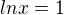 $ln x = 1$