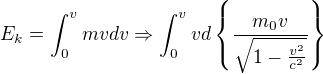 $E_{k}=\int_{0}^{v}mvdv\Rightarrow \int_{0}^{v}vd\{\frac{m_{0}v}{\sqrt{1-\frac{v^{2}}{c^{2}}}}\}$