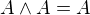 $A\wedge A=A$