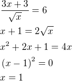 $\frac{3x+3}{\sqrt{x}}=6\nlx+1=2\sqrt{x}\nlx^2+2x+1=4x\nl\left(x-1\right)^2=0\nlx=1$