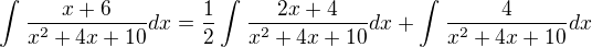 $\int_{}^{}\frac{x+6}{x^2+4x+10}dx = \frac{1}{2}\int_{}^{} \frac{2x+4}{x^2+4x+10}dx + \int_{}^{}\frac{4}{x^2+4x+10}dx$