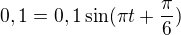 $0,1=0,1\sin (\pi t +\frac\pi6)$