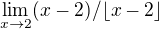 $\lim_{x\rightarrow2}(x-2)/\lfloor x-2 \rfloor$