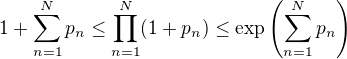$1 + \sum_{n=1}^N p_n \leq \prod_{n=1}^N (1 + p_n) \leq \exp \( \sum_{n=1}^N p_n \)$