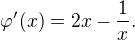 $\varphi ^{\prime}(x)=2x-\frac{1}{x}.$