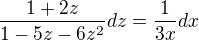$\frac{1+2z}{1-5z-6z^2}dz = \frac{1}{3x}dx$
