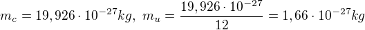 $m_{c}=19,926\cdot 10^{-27}kg,\text{ }m_{u}=\frac{19,926\cdot 10^{-27}}{12} =1,66\cdot 10^{-27}kg$