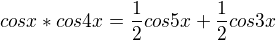 $cosx*cos4x=\frac{1}{2}cos5x+\frac{1}{2}cos 3x$