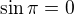 $\sin \pi =0$
