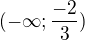 $(-\infty ;\frac{-2}{3})$