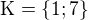 $\text{K}=\{1;7\}$