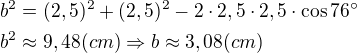 $b^2=(2,5)^2+(2,5)^2-2\cdot 2,5\cdot 2,5\cdot \cos 76^{\circ}\nlb^2\approx 9,48(cm)\Rightarrow b\approx 3,08(cm)$
