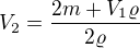 $V_2=\frac{2m+V_1\varrho}{2\varrho}$