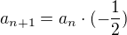 $a_{n+1} = a_n \cdot (-\frac 12)$