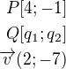 $P[4;-1]\\ Q[q_1;q_2]\\\overrightarrow{v}(2;-7)$