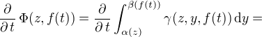 $\frac{\partial}{\partial\,t}\,\Phi(z,f(t))=\frac{\partial}{\partial\,t}\int_{\alpha(z)}^{\beta(f(t))}\gamma(z,y,f(t))\,\mathrm{d}y=$