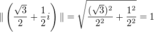 $\|\(\frac{\sqrt3}{2}+\frac{1}{2}i\)\|=\sqrt{\frac{(\sqrt3)^2}{2^2}+\frac{1^2}{2^2}}=1$