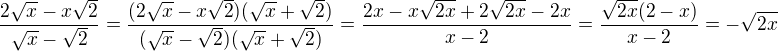 $\frac{2\sqrt x-x\sqrt 2}{\sqrt x-\sqrt 2}=\frac{(2\sqrt x-x\sqrt 2)({\sqrt x+\sqrt 2)}}{(\sqrt x-\sqrt 2)({\sqrt x+\sqrt 2)}}=\frac{2x-x\sqrt{2x}+2\sqrt{2x}-2x}{x-2}=\frac{\sqrt{2x}(2-x)}{x-2}=-\sqrt{2x}$