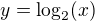 $ y = \log_2 (x) $