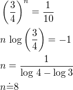 $\left(\frac 34\right)^n=\frac{1}{10}\nln\,\log\left(\frac 34\right)=-1\nln=\frac{1}{\log\,4-\log 3}\nln\dot=8$