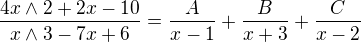 $\frac{4x\wedge 2+2x-10}{x\wedge 3-7x+6}=\frac{A}{x-1}+\frac{B}{x+3}+\frac{C}{x-2}$