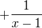 $+\frac{1}{x-1}$
