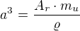$a^{3}=\frac{A_{r}\cdot m_{u}}{\varrho }$