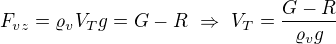 $F_{vz}=\varrho_vV_Tg=G-R\ \Rightarrow\ V_T=\frac{G-R}{\varrho_vg}$