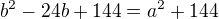 $b^2 - 24b+144=a^2+144$