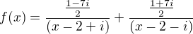 $f(x)=\frac{\frac{1-7i}{2}}{(x-2+i)}+\frac{\frac{1+7i}{2}}{(x-2-i)}$