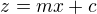 $z = mx + c$