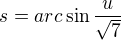 $s=arc\sin \frac{u}{\sqrt{7}}$