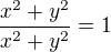 $\frac{x^2+y^2}{x^2+y^2}=1$
