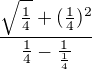 $\frac{\sqrt{\frac{1}{4}}+(\frac{1}{4})^{2}}{\frac{1}{4}-\frac{1}{\frac{1}{4}}}$
