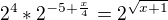 $2^{4}*{2^{-5+\frac{x}{4}}}=2^{\sqrt{x+1}}$