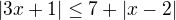$|3x+1| \le 7+|x-2|$
