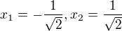 $x_{1}=-\frac{1}{\sqrt{2}}, x_{2}=\frac{1}{\sqrt{2}}$