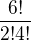 $\frac{6!}{2!4!}$