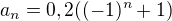 $a_{n}=0,2((-1)^n+1)$