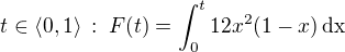 $t\in\langle0,1\rangle\,:\;F(t)=\int_{0}^{t}12x^2(1-x)\,\rm{d}x$