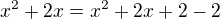 $x^2+2x= x^2+2x+2 -2$