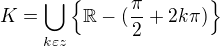 $K=\bigcup_{k\varepsilon z}^{}\{\mathbb{R}-(\frac{\pi }{2}+2k\pi )\}$