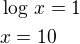 $\log\,x=1\nlx=10$