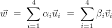 $\vec{w} \; = \; \sum_{i=1}^4 \alpha_i \vec{u}_i \; = \; \sum_{i=1}^4 \beta_i \vec{v}_i $