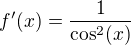 $f'(x)= \frac 1{\cos^2(x)}$