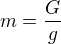 $m=\frac{G}{g}$