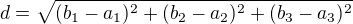 $d=\sqrt{(b_1-a_1)^2+(b_2-a_2)^2+(b_3-a_3)^2}$