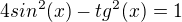 $4sin^2(x) - tg^2(x) = 1$