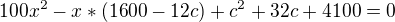 $100x^{2}-x*(1600-12c)+c^{2}+32c+4100=0$