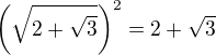 $\(\sqrt{2+\sqrt 3}\)^2=2+\sqrt 3$